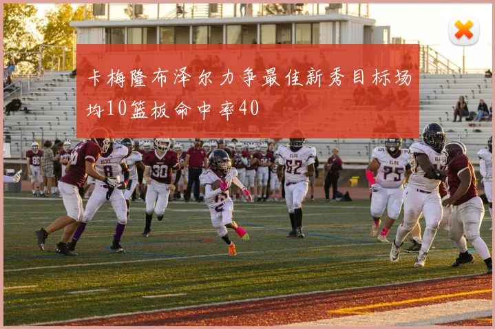 卡梅隆布泽尔力争最佳新秀目标场均10篮板命中率40