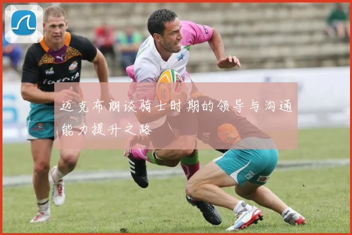 迈克布朗谈骑士时期的领导与沟通能力提升之路